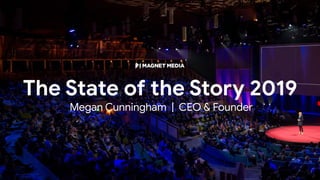 The State of the Story 2019
Megan Cunningham | CEO & Founder
 