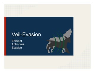 Veil-Evasion
Efficient
Anti-Virus
Evasion
 