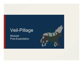 Veil-Pillage
Modular
Post-Exploitation
 