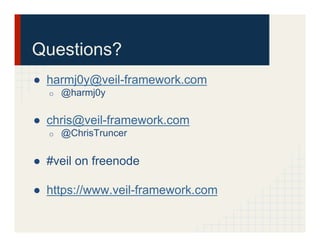 Questions?
●  harmj0y@veil-framework.com
o  @harmj0y
●  chris@veil-framework.com
o  @ChrisTruncer
●  #veil on freenode
●  https://www.veil-framework.com
 