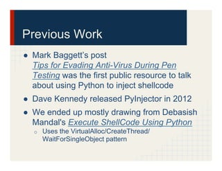 Previous Work
●  Mark Baggett’s post
Tips for Evading Anti-Virus During Pen
Testing was the first public resource to talk
...