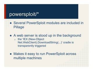 powersploit/*
●  Several PowerSploit modules are included in
Pillage
●  A web server is stood up in the background
o  the ...