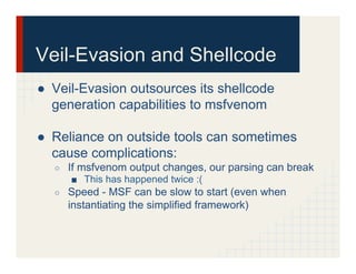 What we need
●  We need a tool that generates shellcode
○  Output doesn’t change
■  Allows us to easily control what we
wa...