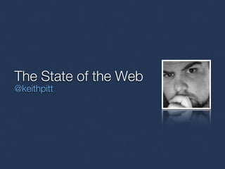 The State of the Web
@keithpitt
 