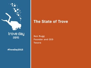Ken Rugg
Founder and CEO
Tesora
The State of Trove
#TroveDay2015
 