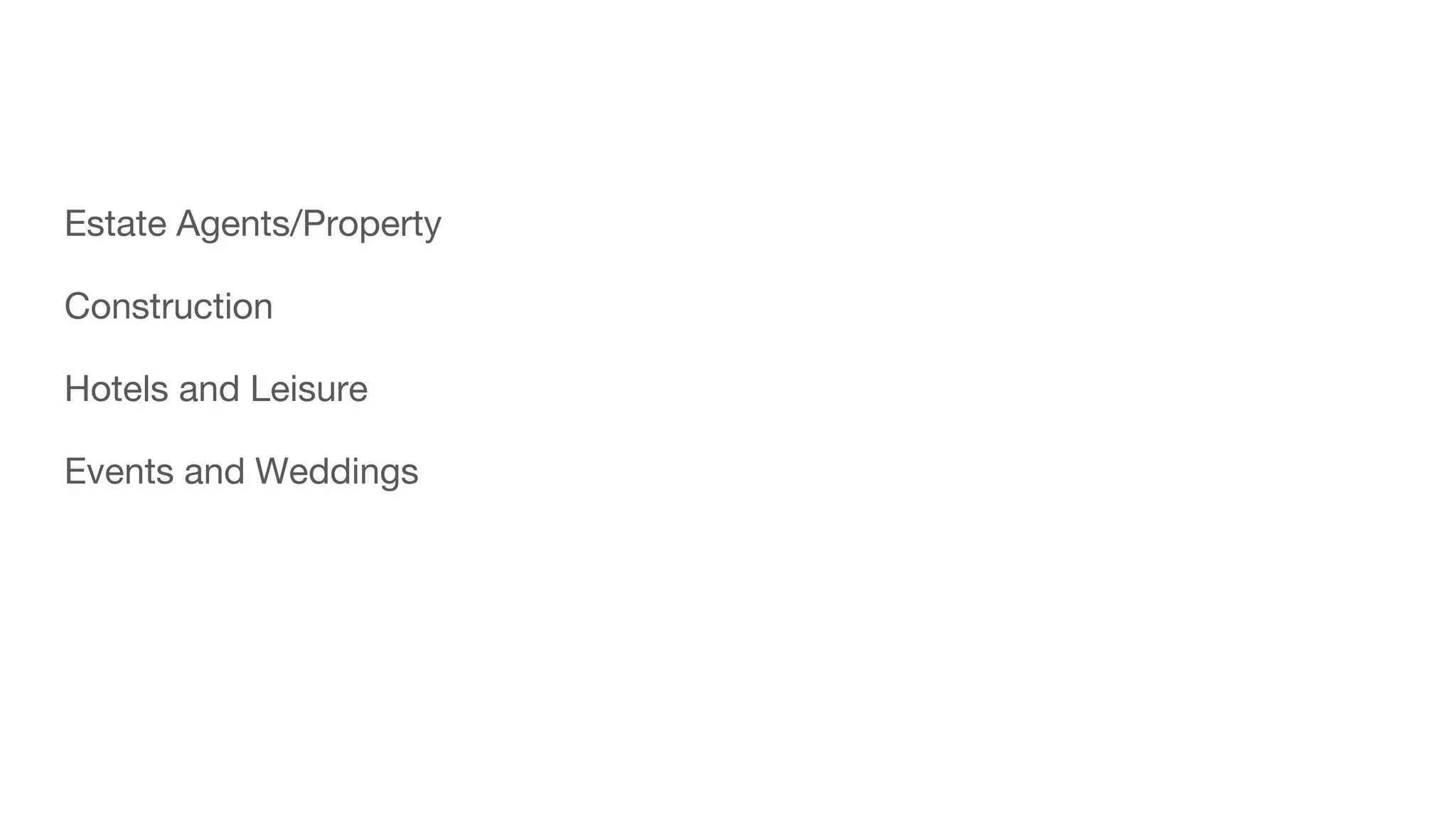 Estate Agents/Property
Construction
Hotels and Leisure
Events and Weddings
 