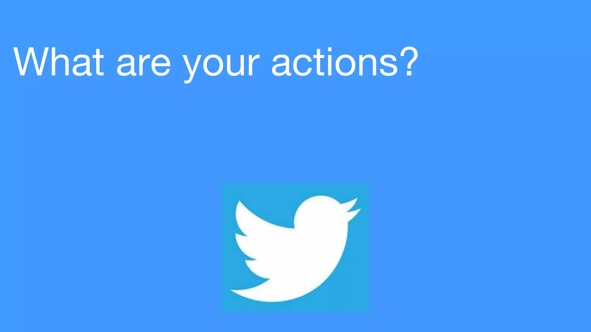What are your actions?
 