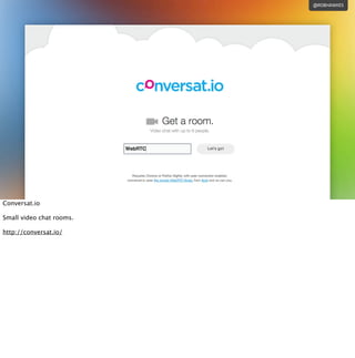 @ROBHAWKES
Conversat.io
Small video chat rooms.
http://conversat.io/
 