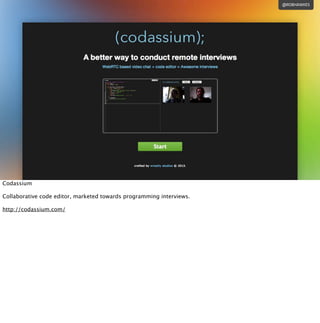 @ROBHAWKES
Codassium
Collaborative code editor, marketed towards programming interviews.
http://codassium.com/
 