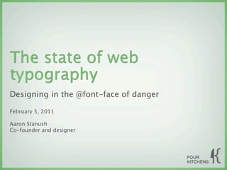 The state of web
typography
Designing in the @font-face of danger

February 5, 2011

Aaron Stanush
Co-founder and designer
 