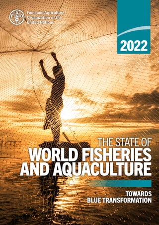 TOWARDS
BLUE TRANSFORMATION
2022
WORLD FISHERIES
AND AQUACULTURE
THESTATEOF
 