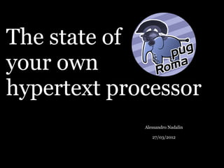 The state of
your own
hypertext processor
             Alessandro Nadalin

                27/03/2012
 