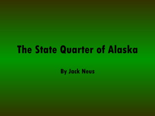 The State Quarter of Alaska By Jack Neus 