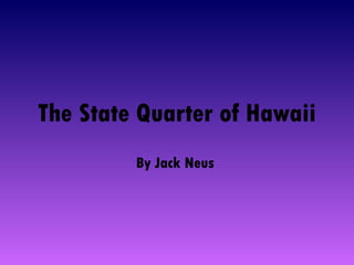 The State Quarter of Hawaii By Jack Neus  