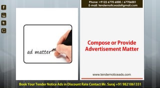 www.tendernoticeads.com
Phone: +9122 6770 6000 / 67706001
E-mail: tendernoticeads@gmail.com
 