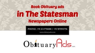 PHONE: +91 22 67706000 / +91 9870915796
www.obituryads.com
Book Obituary ads
in The Statesman
Newspapers Online
 