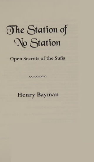 The Station of
No Station
Open Secrets of the Sufis
Henry Bayman
 
