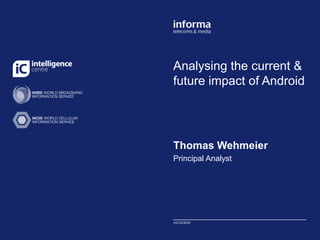 Analysing the current & future impact of Android Thomas Wehmeier Principal Analyst 