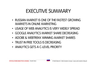 EXECUTIVE SUMMARY
• RUSSIAN MARKET IS ONE OF THE FASTEST GROWING
MARKETS IN ONLINE MARKETING
• USAGE OF WEB ANALYTICS IS V...