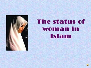 The status of 
woman in 
Islam 
 