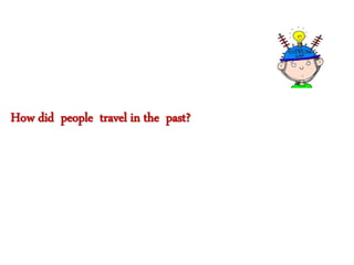 How did people travel in the past?
 