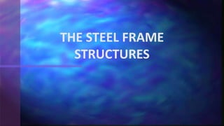 THE STEEL FRAME
STRUCTURES
 