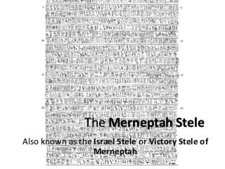 The Merneptah Stele
Also known as the Israel Stele or Victory Stele of
Merneptah
 