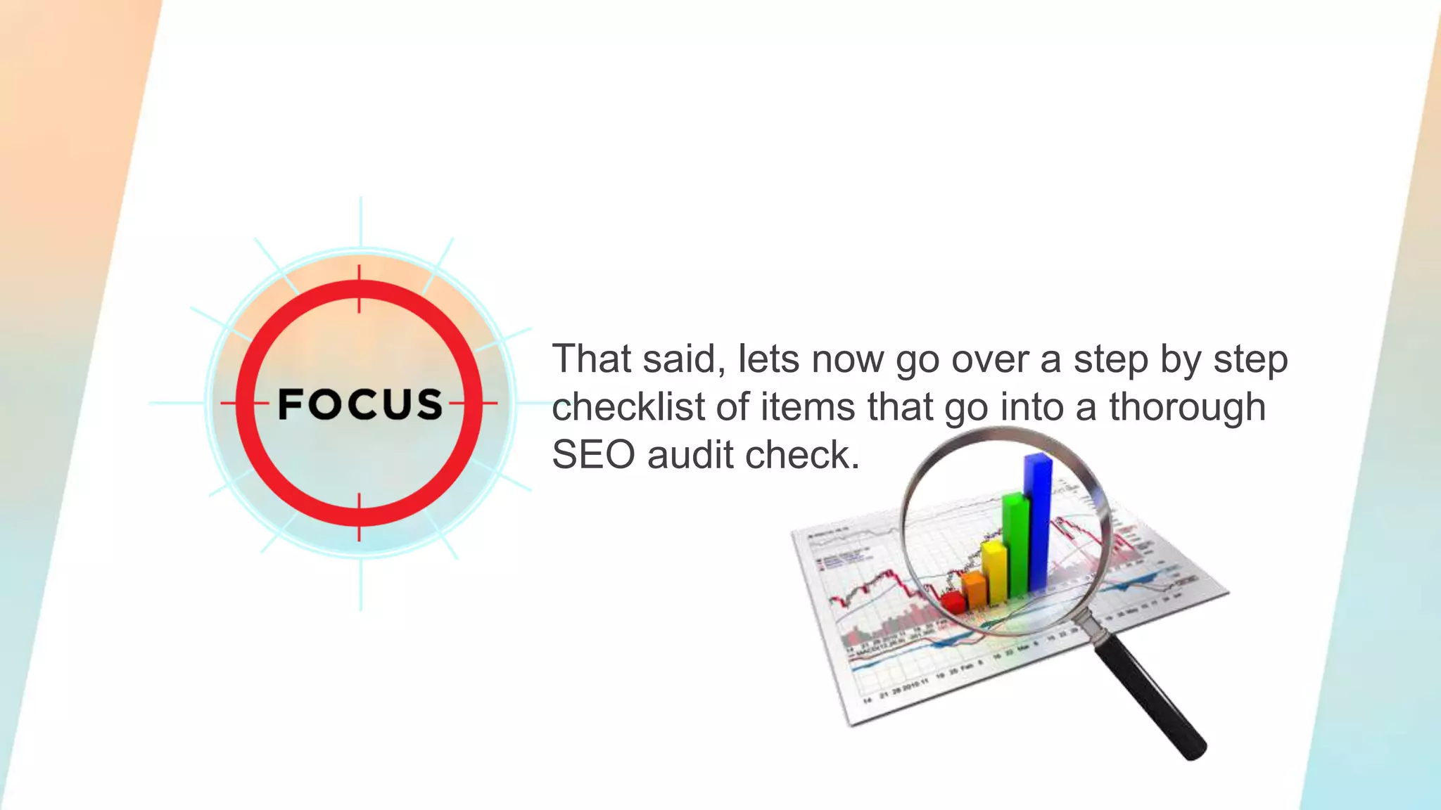 That said, lets now go over a step by step
checklist of items that go into a thorough
SEO audit check.
 
