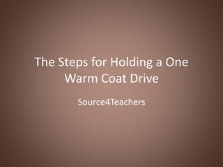 The Steps for Holding a One
Warm Coat Drive
Source4Teachers
 