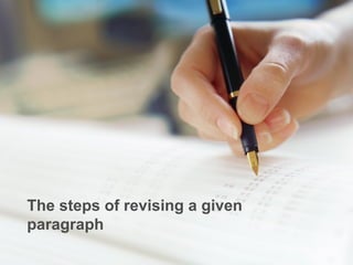 The steps of revising a given
paragraph
 
