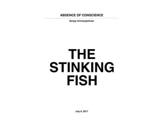 ABSENCE OF CONSCIENCE
Sanjay Kirimanjeshwar
THE
STINKING
FISH
July 8, 2017
 