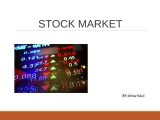 STOCK MARKET
BY-Artav Kaul
 