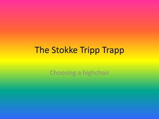The Stokke Tripp Trapp

   Choosing a highchair
 