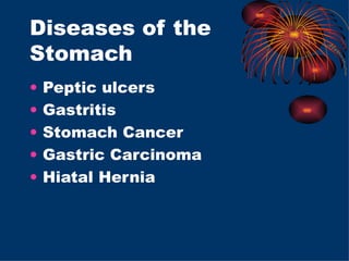 Diseases of the Stomach Peptic ulcers Gastritis Stomach Cancer Gastric Carcinoma Hiatal Hernia