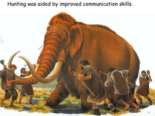  Hunting was aided by improved communication skills.
 