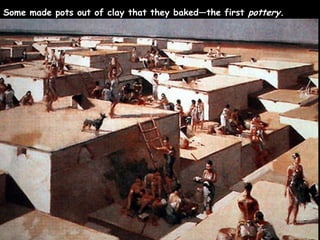 Population = 6000
Some made pots out of clay that they baked—the first pottery.
 