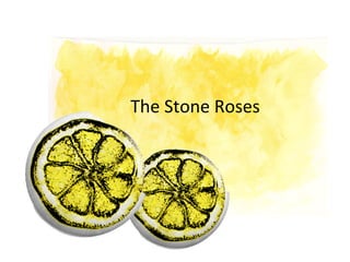  The	
  Stone	
  Roses	
  
 