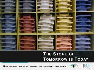 THE STORE OF
TOMORROW IS TODAY
NEW TECHNOLOGY IS REDEFINING THE SHOPPING EXPERIENCE
 