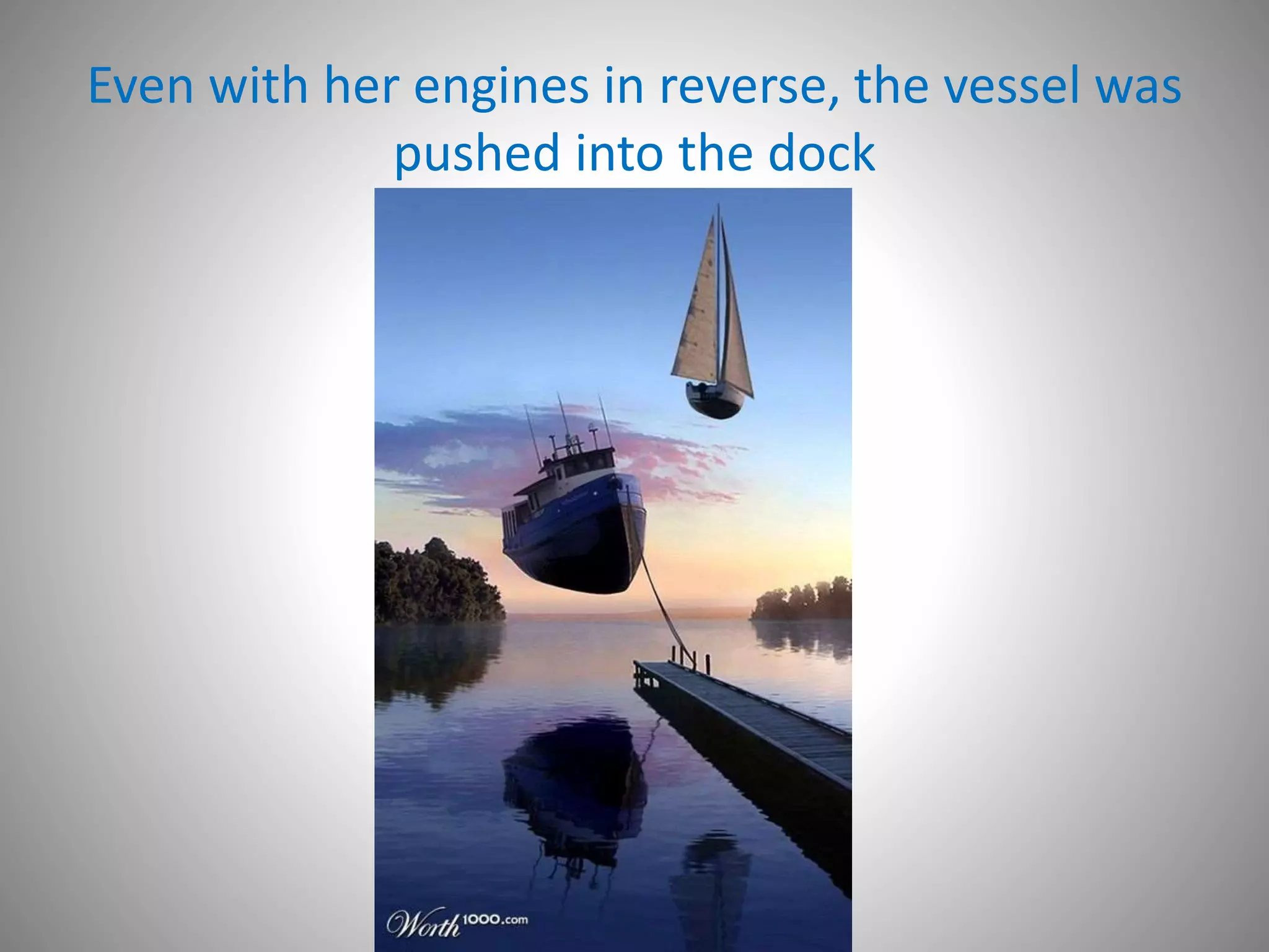 Even with her engines in reverse, the vessel was
pushed into the dock