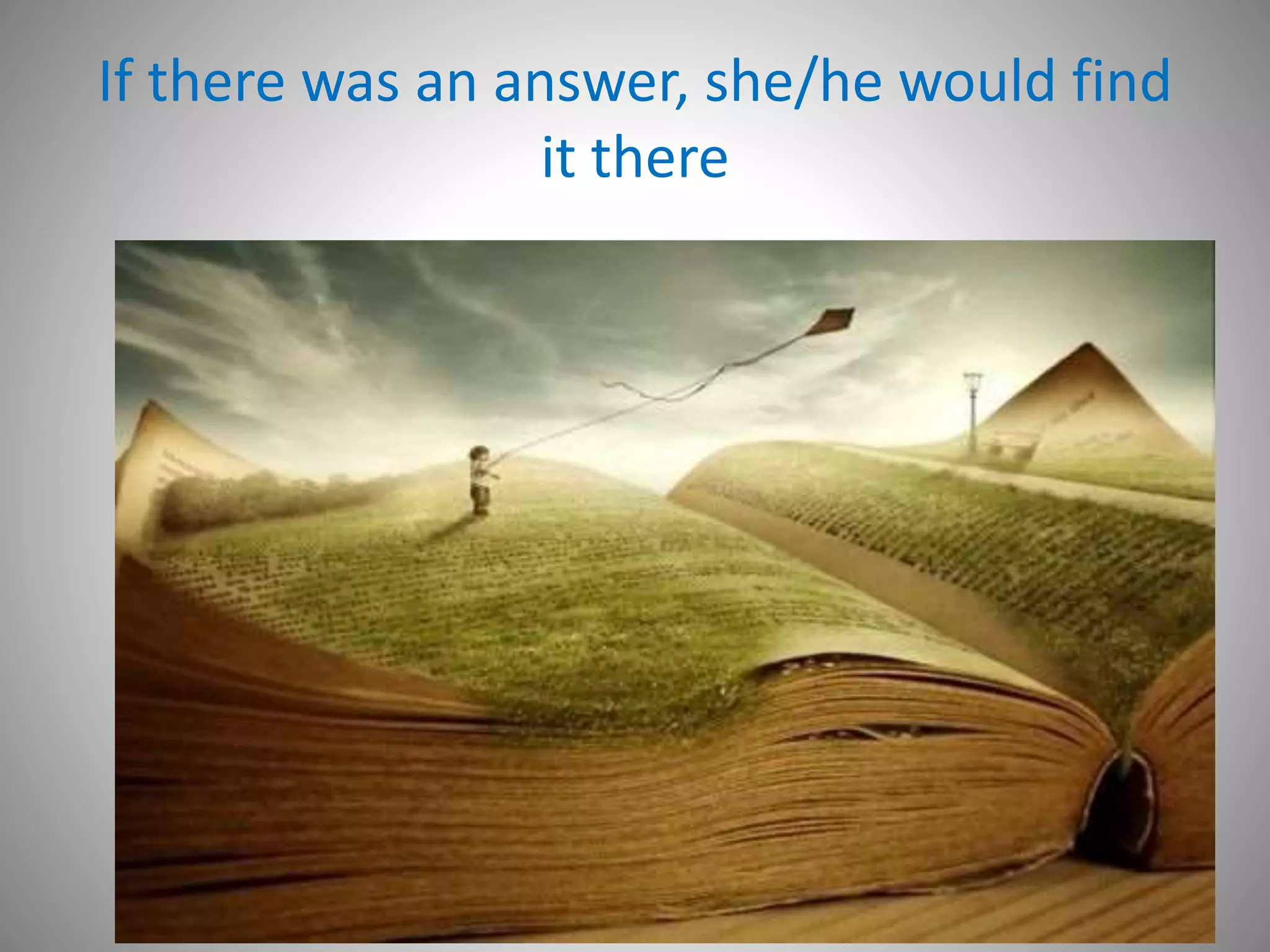 If there was an answer, she/he would find
it there