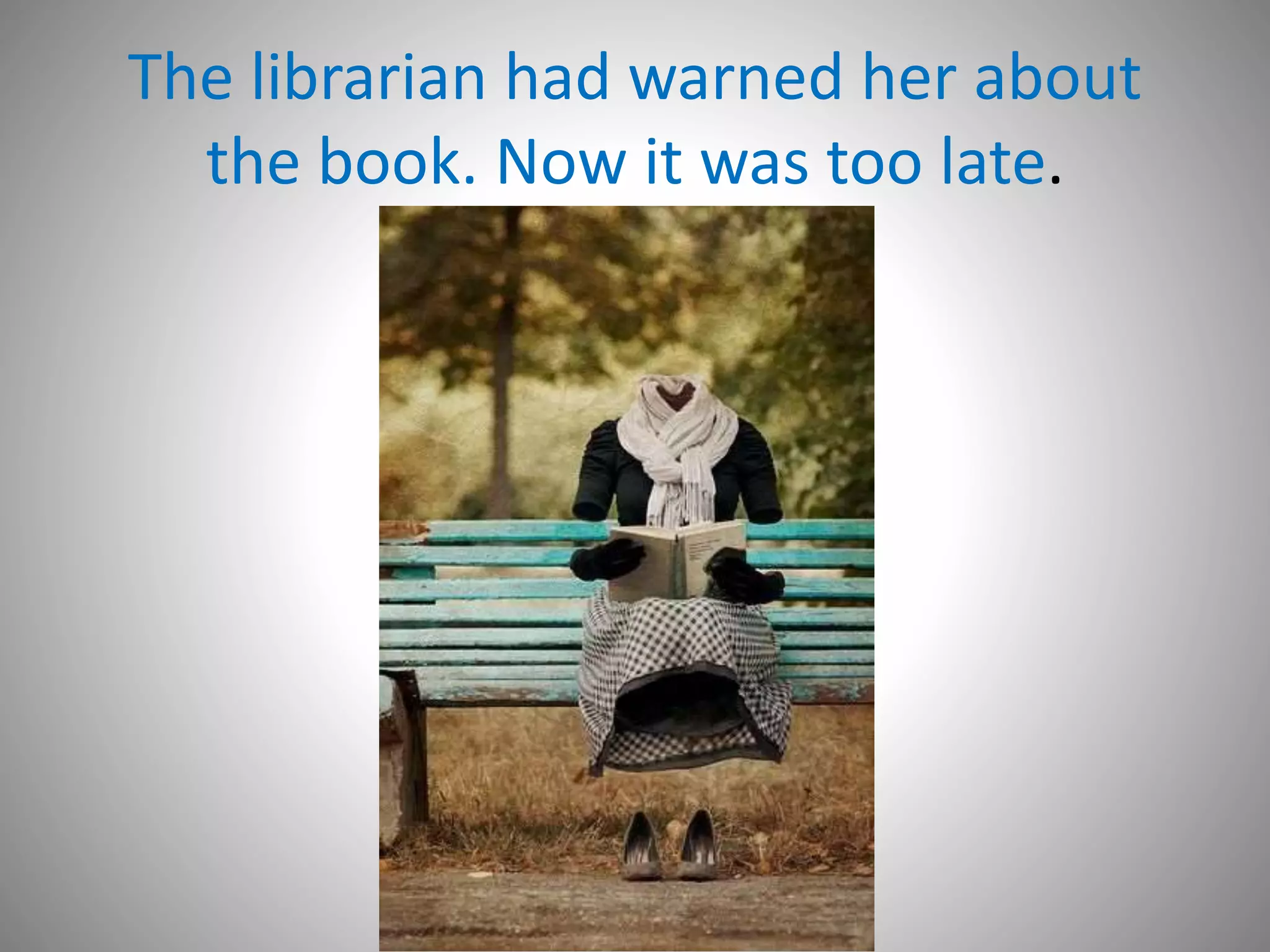 The librarian had warned her about
the book. Now it was too late.