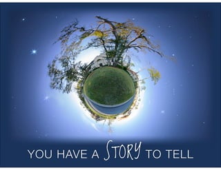 YOU HAVE A   STORY TO TELL
 