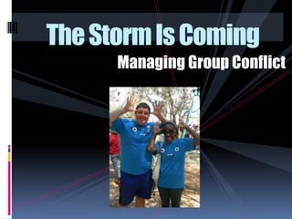 The Storm Is Coming
      Managing Group Conflict
 