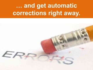 … and get automatic 
corrections right away. 
 