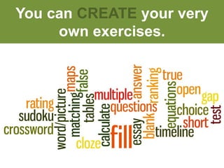 You can CREATE your very 
own exercises. 
 