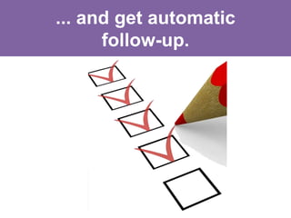 ... and get automatic 
follow-up. 
 