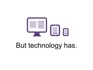 But technology has. 
 