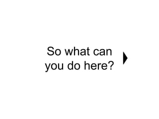 So what can 
you do here? 
 