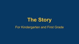 The Story
For Kindergarten and First Grade
 