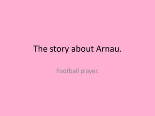 The storyabout Arnau. Footballplayer. 